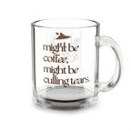 might be coffee, might be culling tears – Clear Mug